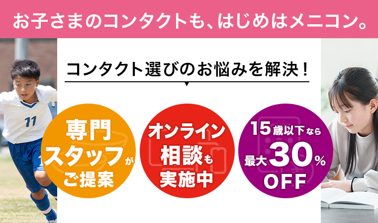 お子さまのコンタクトも、はじめはメニコン コンタクト選びのお悩みを解決