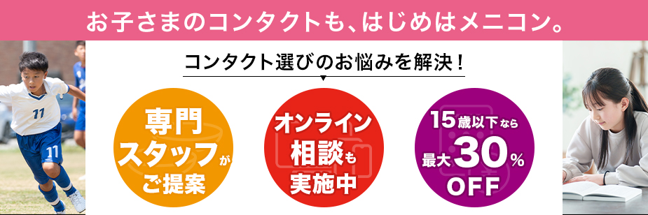 お子さまのコンタクトも、はじめはメニコン