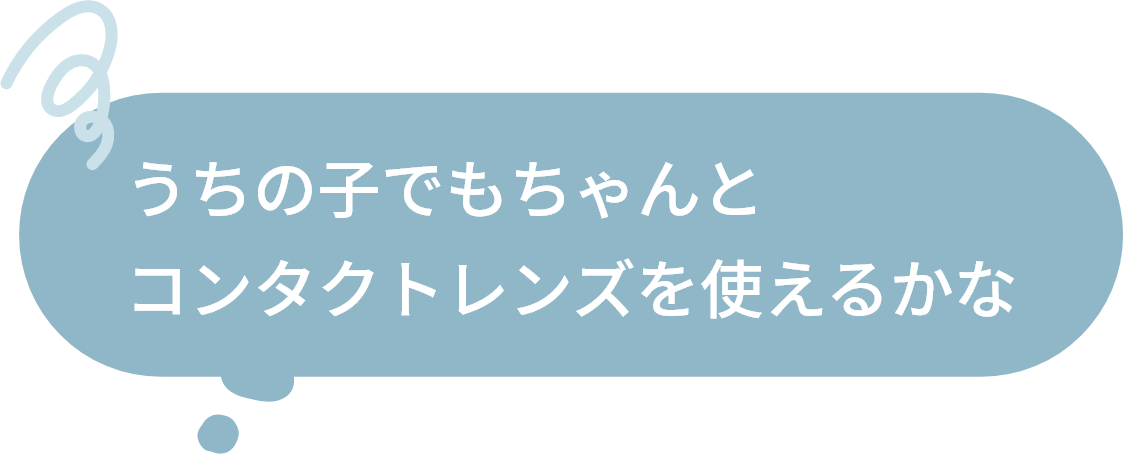 うちの子でもちゃんとコンタクトレンズを使えるかな