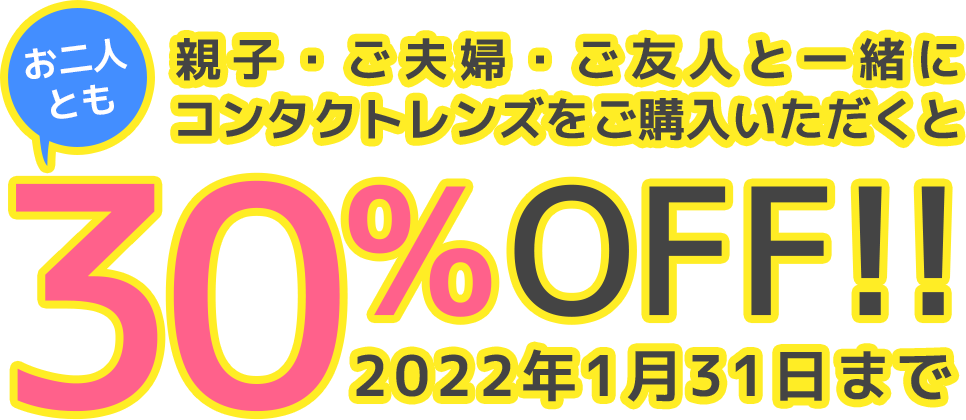 親子・ご夫婦・ご友人と一緒にコンタクトレンズをご購入いただくと30%OFF!!