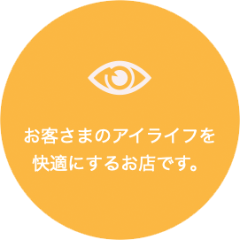 お客さまのアイライフを快適にするお店です。
