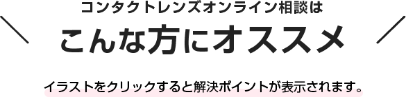コンタクトレンズオンライン相談はこんな方にオススメ