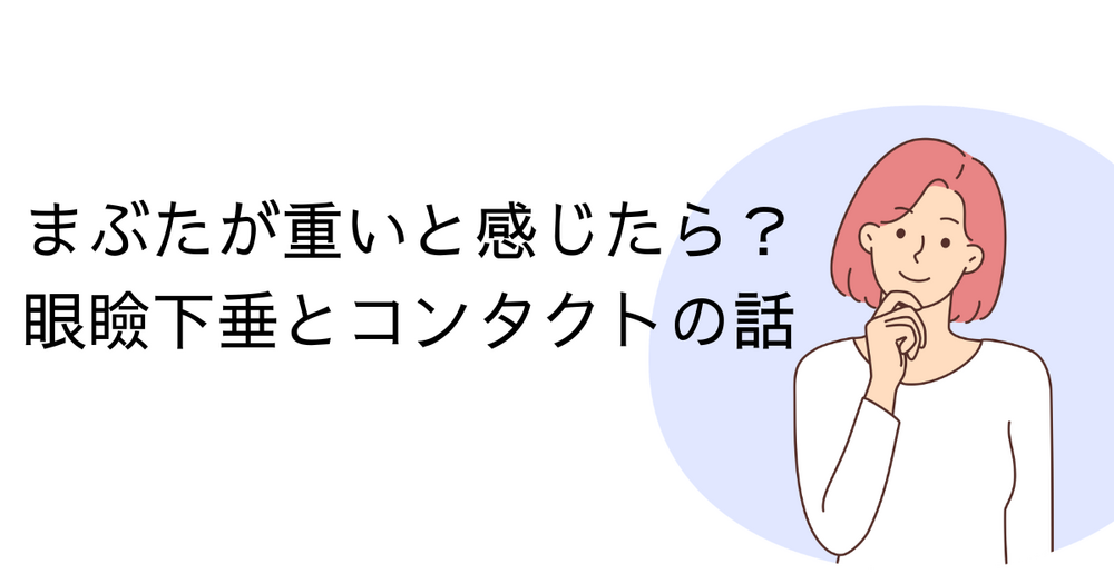 まぶたが重いと感じたら？眼瞼下垂とコンタクトの話ブログバナー